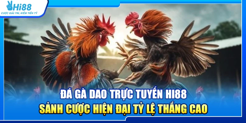 39.da ga dao truc tuyen hi88 – sanh cuoc hien dai ty le thang cao 1